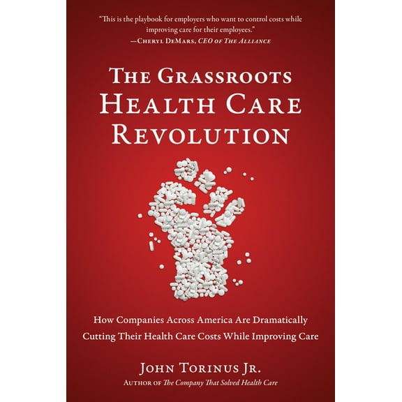The Grassroots Health Care Revolution : How Companies Across America Are Dramatically Cutting Their Health Care Costs While Improving Care (Paperback)