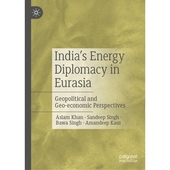 India's Energy Diplomacy in Eurasia: Geopolitical and Geo-Economic Perspectives, (Hardcover)
