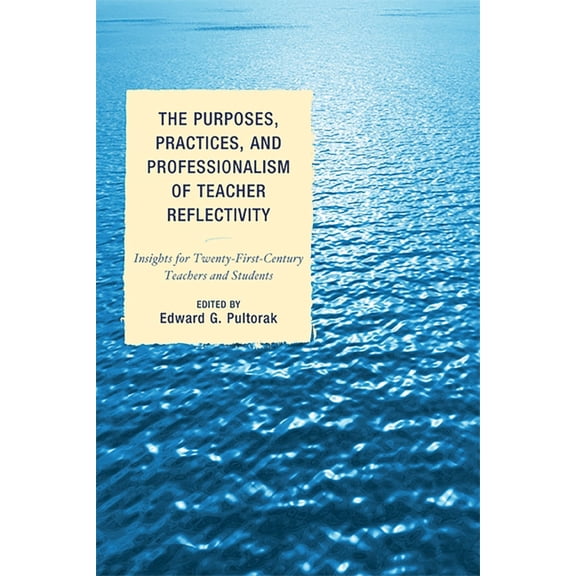Purposes, Practices, and Professionalism of Teacher Reflectivity: Insights for Twenty-First-Century Teachers and Student, (Paperback)