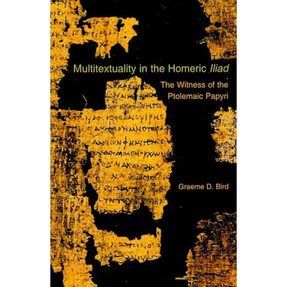 Hellenic Studies: Multitextuality in the Homeric Iliad: The Witness of Ptolemaic Papyri (Paperback)