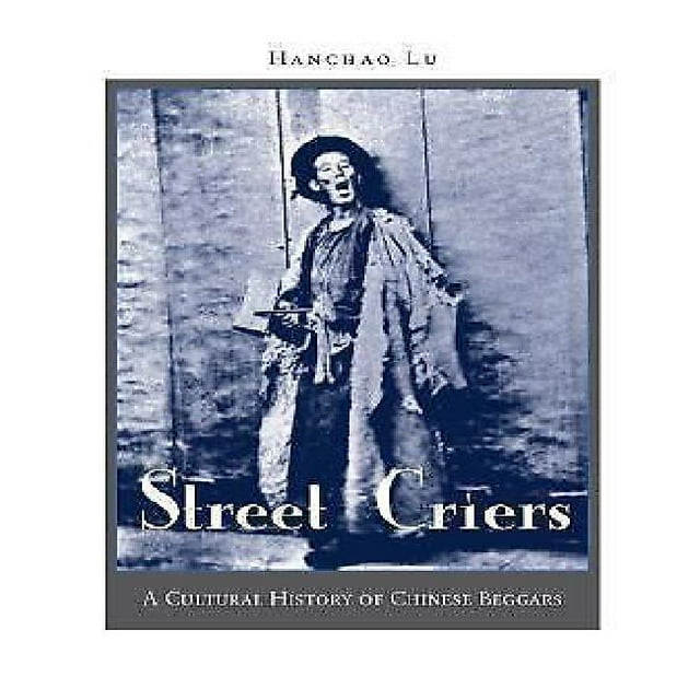 Street Criers une Histoire Culturelle des Mendiants Chinois