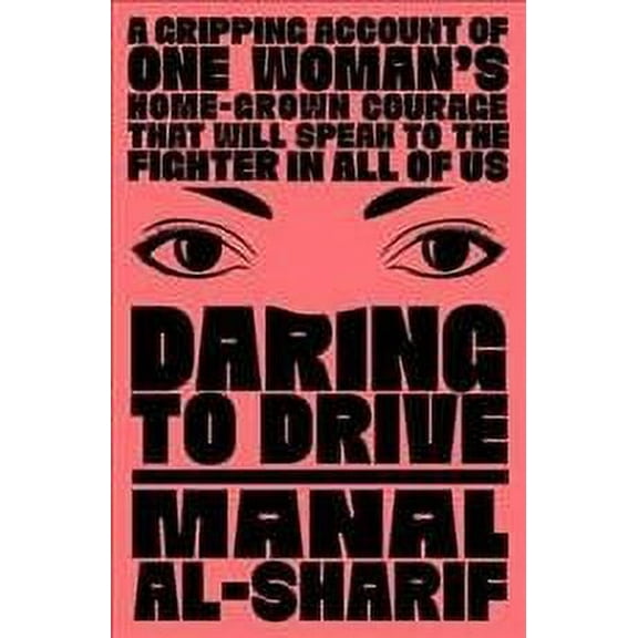 Daring to Drive : A Gripping Account of One Woman's Home-grown Courage That Will Speak to the Fighter in All of Us