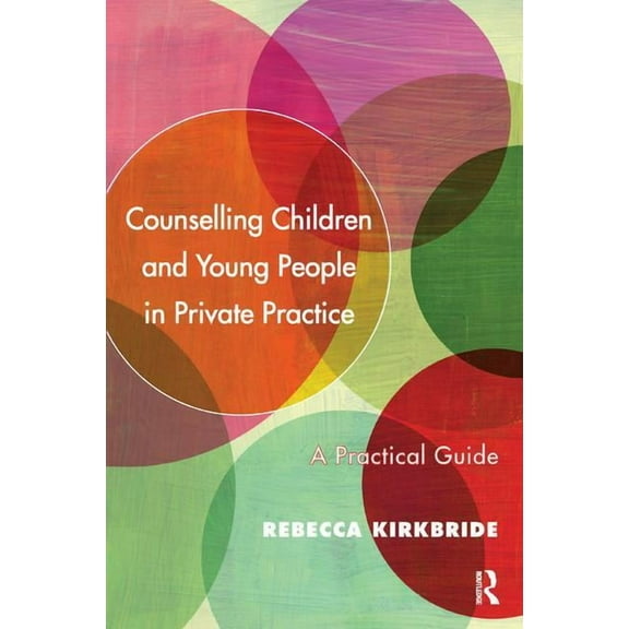 Counselling Children and Young People in Private Practice: A Practical Guide, (Paperback)