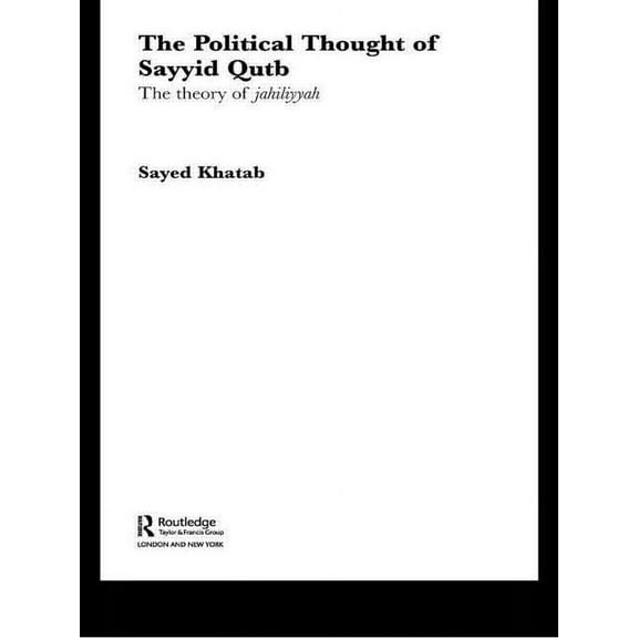 Routledge Studies in Political Islam The Political Thought of Sayyid Qutb: The Theory of Jahiliyyah, (Paperback)