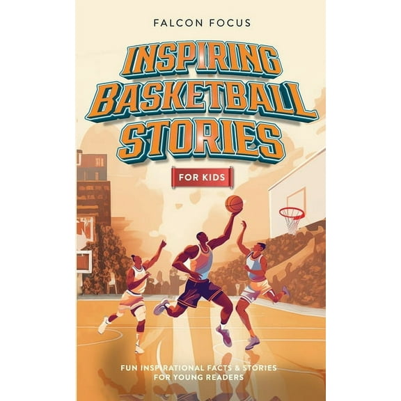 Inspiring Basketball Stories For Kids - Fun, Inspirational Facts & Stories For Young Readers, (Paperback)