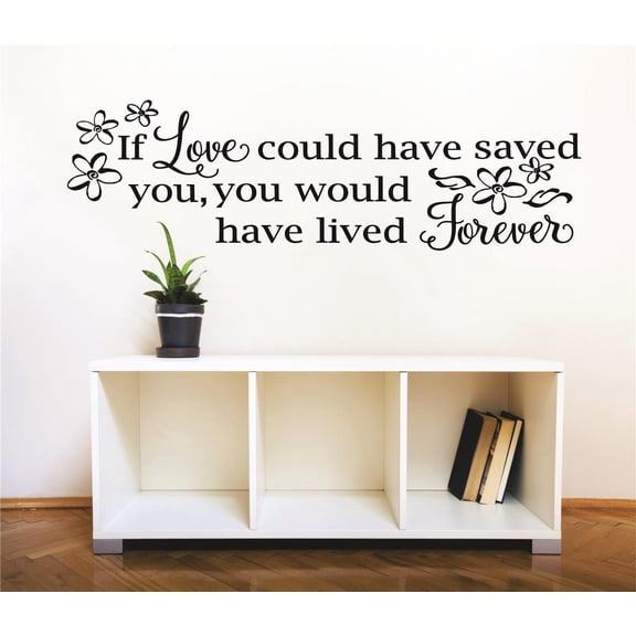 If could have saved you, you would have lived Forever Memorial Love Fondness Devotion Truly Loved Soul Mate Passion Heart Forever Decorating Ideas Girl Boy Wall Decal - Size: 21 Inch x 38 Inch
