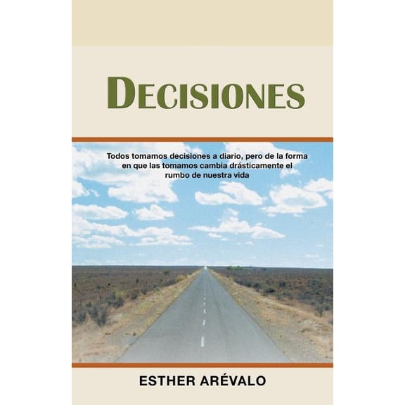 Decisiones: Todos tomamos decisiones a diario, pero de la forma en que las tomamos cambia drásticamente el rumbo de nuestra vida (Paperback)