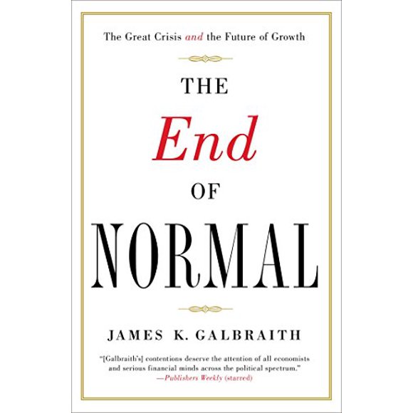 The End of Normal: The Great Crisis and the Future of Growth James K. Galbraith