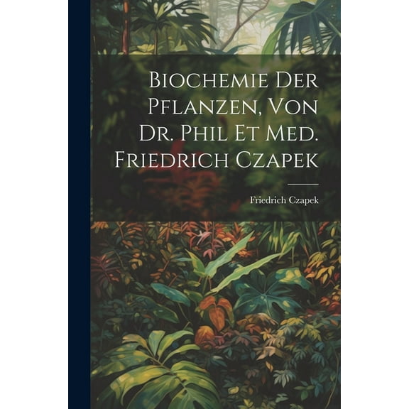 Biochemie der pflanzen, von dr. phil et med. Friedrich Czapek (Paperback)
