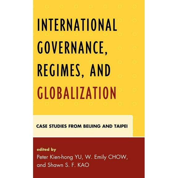 International Governance, Regimes, and Globalization: Case Studies from Beijing and Taipei, (Hardcover)