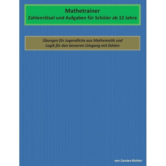 Mathetrainer - Zahlenrätsel und Aufgaben für Schüler ab 12 Jahre: Übungen für Jugendliche aus Mathematik und Logik für d, (Paperback)