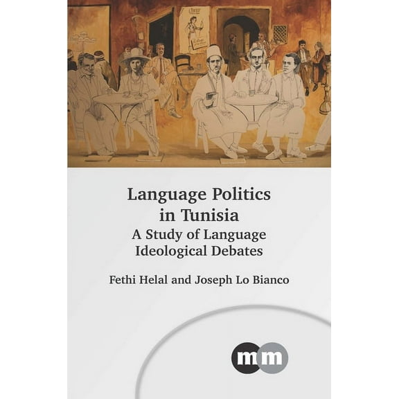 Multilingual Matters Language Politics in Tunisia: A Study of Language Ideological Debates, Book 179, (Hardcover)