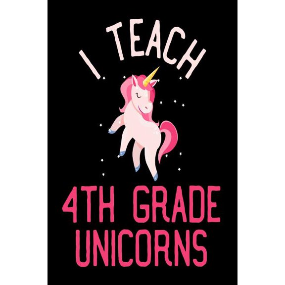 I Teach 4th Grade Unicorns : Teacher's Grade 4 Unicorn Gift Notebook (Paperback)