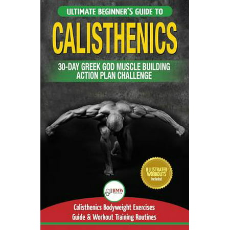 Calisthenics : 30-Day Greek God Beginners Bodyweight Exercise and Workout Routine Guide - Calisthenics Muscle Building