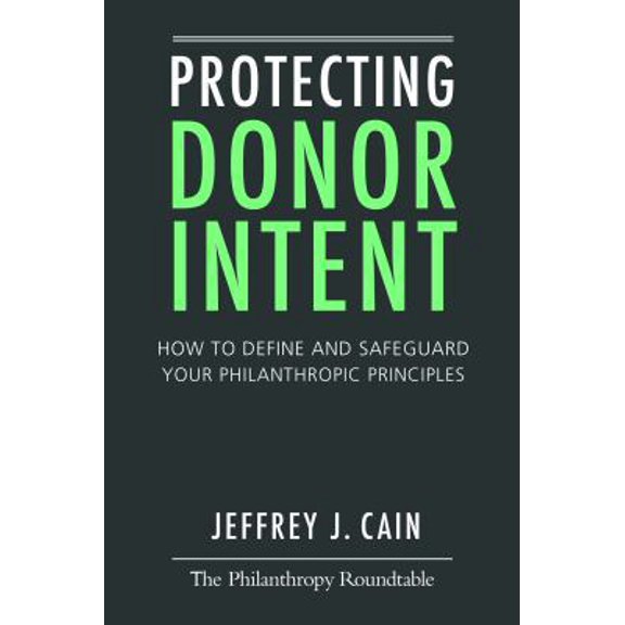 Pre-Owned Protecting Donor Intent: How to Define and Safeguard Your Philanthropic Principles (Paperback) 0985126507 9780985126506