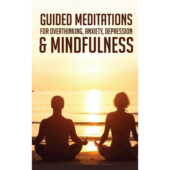 Guided Meditations For Overthinking, Anxiety, Depression& Mindfulness: Beginners Scripts For Deep Sleep, Insomnia, Self-, (Paperback)