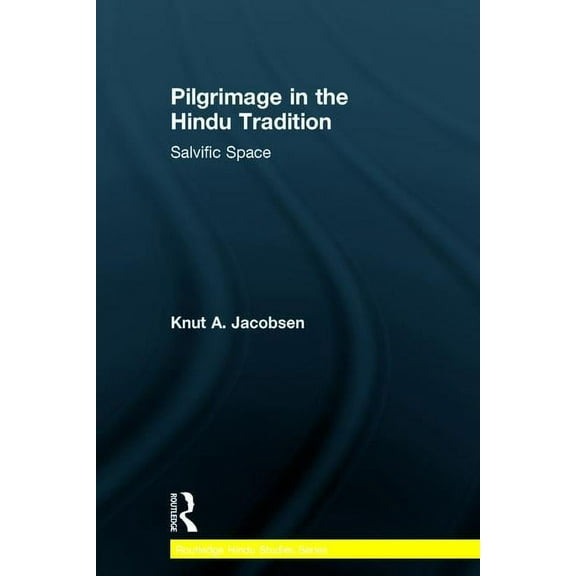 Routledge Hindu Studies Pilgrimage in the Hindu Tradition: Salvific Space, (Paperback)