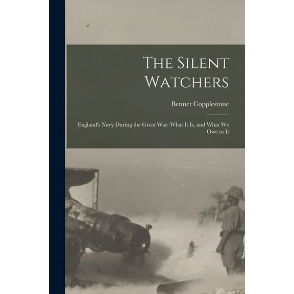The Silent Watchers; England's Navy During the Great War: What It is, and What We Owe to It, (Paperback)