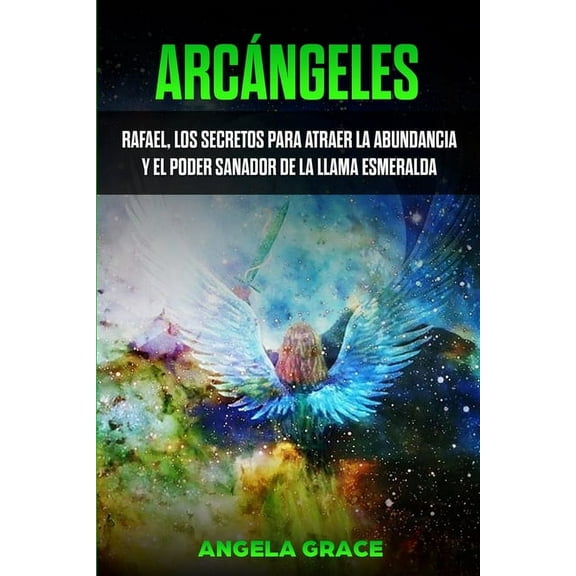 ArcÃ¡ngeles ArcÃ¡ngeles: Rafael, los secretos para atraer la abundancia y el poder sanador de la llama esmeralda, Book 3, (Paperback)