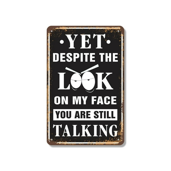 Yet Despite the Look on My Face You Are Still Talking 12 Inch x 18 Inch Metal Sign Novelty Aluminum Durable UV Protected Perfect for Offices Homes Fun Gag Gift for Friends Crafted in