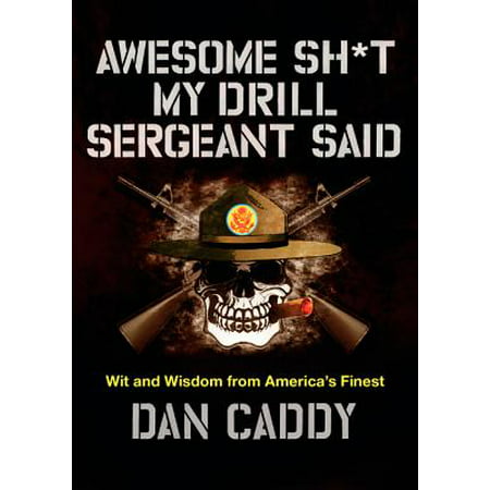 Awesome Sh*t My Drill Sergeant Said : Wit and Wisdom from America's (Best Drill Sergeant Cadence)