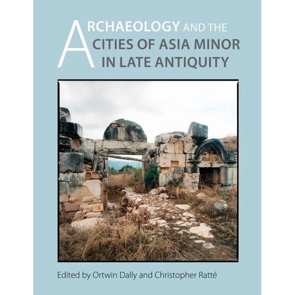 Kelsey Museum Publication: Archaeology and the Cities of Late Antiquity in Asia Minor (Series #6) (Hardcover)