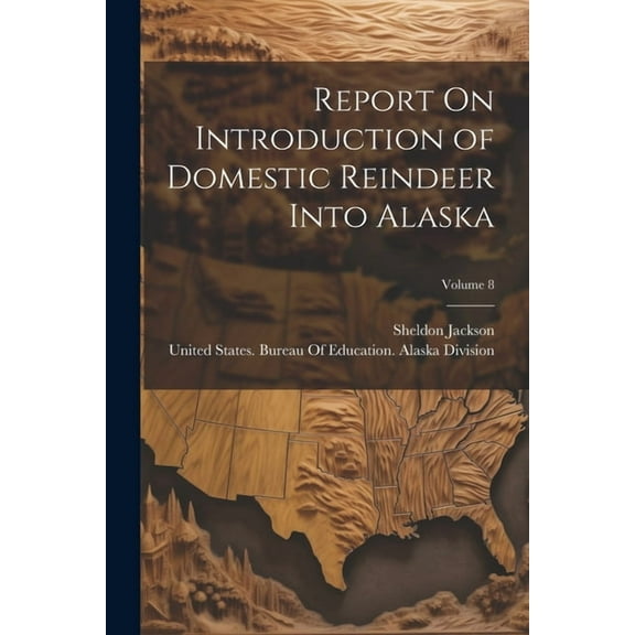 Report On Introduction of Domestic Reindeer Into Alaska; Volume 8 (Paperback)