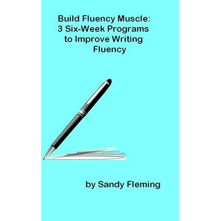 Build Fluency Muscle: Three Six-Week Programs to Improve Writing Fluency - (Best Gym Program To Build Muscle)