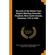 Records of the Welsh Tract Baptist Meeting, Pencader Hundred, New Castle County, Delaware, 1701 to 1828 .. (Paperback)