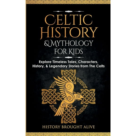 Celtic History & Mythology for Kids: Explore Timeless Tales, Characters, History, & Legendary Stories from The C, (Paperback)