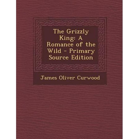 Grizzly King A Romance Of The Wild Walmart Com
