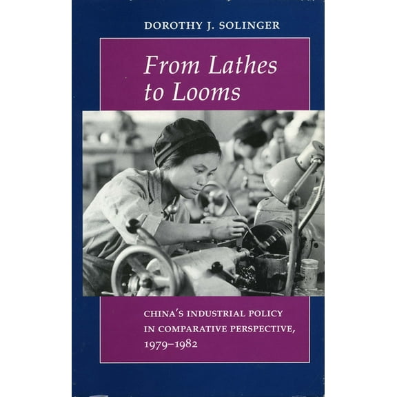 From Lathes to Looms: China's Industrial Policy in Comparative Perspective, 1979-1982, (Hardcover)