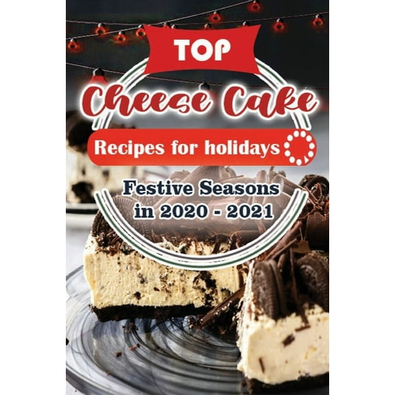 Top Cheese Cake Recipes For Holidays: Festive Seasons in 2020 - 2021