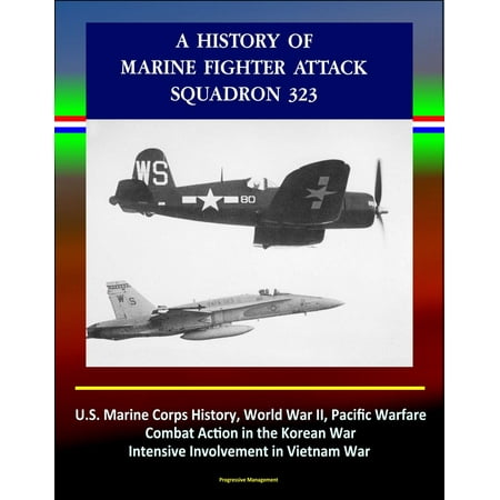 A History of Marine Fighter Attack Squadron 323: U.S. Marine Corps History, World War II, Pacific Warfare, Combat Action in the Korean War, Intensive Involvement in Vietnam War -