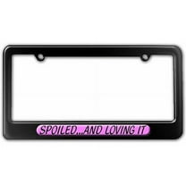Spoiled And Loving It License Plate Tag Frame, Multiple Colors