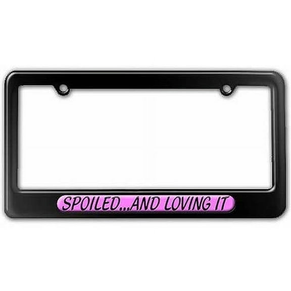 Spoiled And Loving It License Plate Tag Frame, Multiple Colors