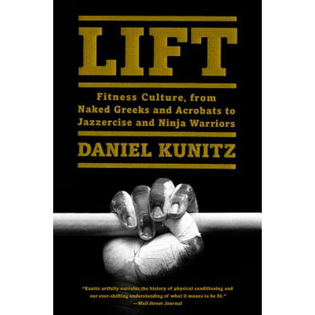 Lift : Fitness Culture, from Naked Greeks and Acrobats to Jazzercise and Ninja