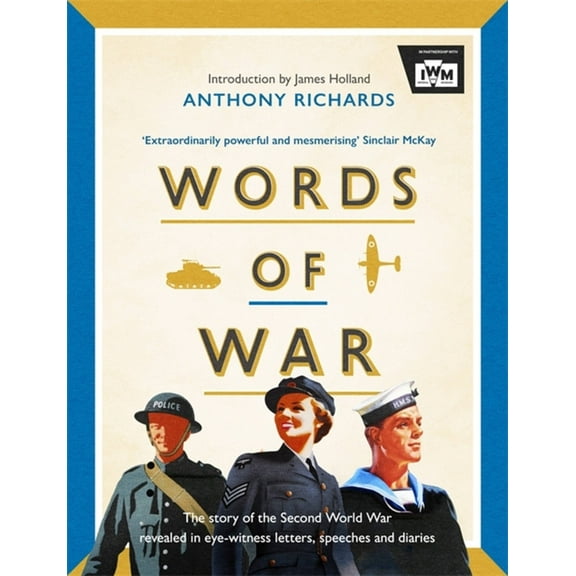 Words of War: The Story of the Second World War Revealed in Eye-Witness Letters, Speeches and Diaries, (Hardcover)
