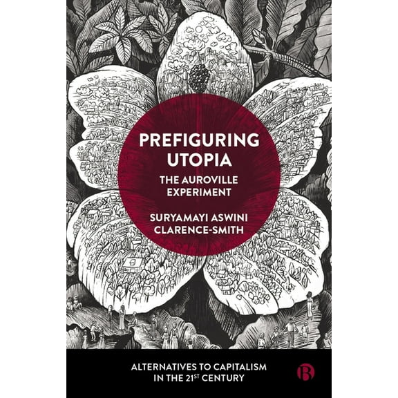 Alternatives to Capitalism in the 21st C Prefiguring Utopia: The Auroville Experiment, (Hardcover)