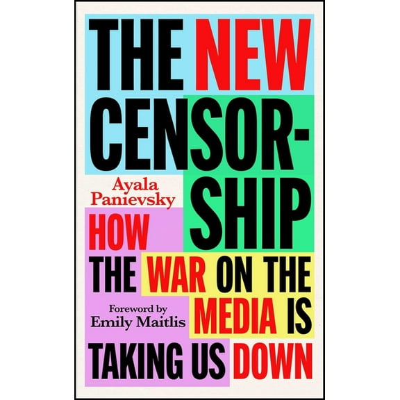The New Censorship: How the War on the Media Is Taking Us Down, (Hardcover)