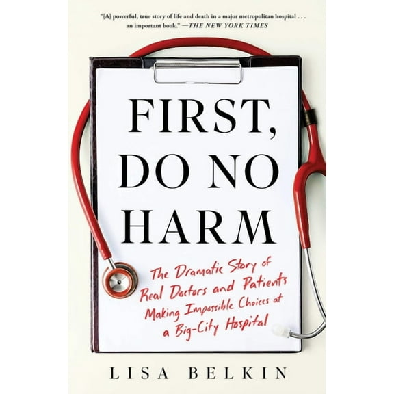 First, Do No Harm: The Dramatic Story of Real Doctors and Patients Making Impossible Choices at a Big-City Hospital, (Paperback)
