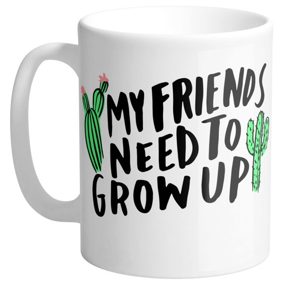My Friends Need To Grow Up Cactus Coffee Mug 11oz White