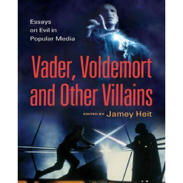 The Evil Villain: Essays on Vader, Voldemort and Others in Popular Media
