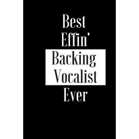 Best Effin Backing Vocalist Ever: Gift for Singer Entertainer Performing Artist - Funny Composition Notebook - Cheeky Joke Journal Planner for Bestie
