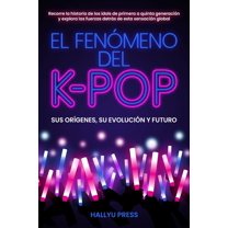 El FenÃ³meno del K-pop: Sus orÃ­genes, su evoluciÃ³n y futuro - Recorre la historia de los idols de primera a quinta genera, (Paperback)