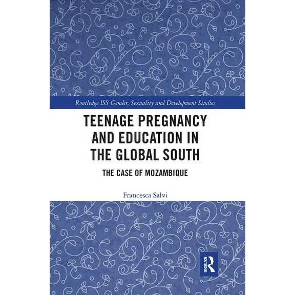 Routledge ISS Gender, Sexuality and Deve Teenage Pregnancy and Education in the Global South: The Case of Mozambique, (Paperback)