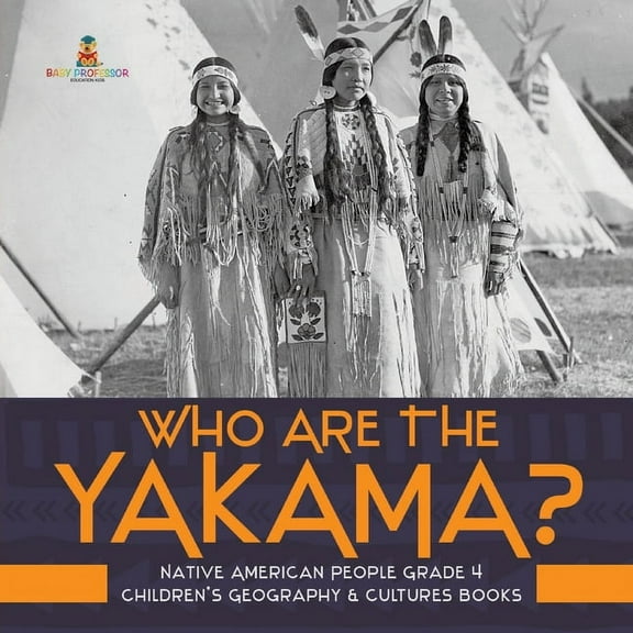 Who Are the Yakama? Native American People Grade 4 Children's Geography & Cultures Books, (Paperback)