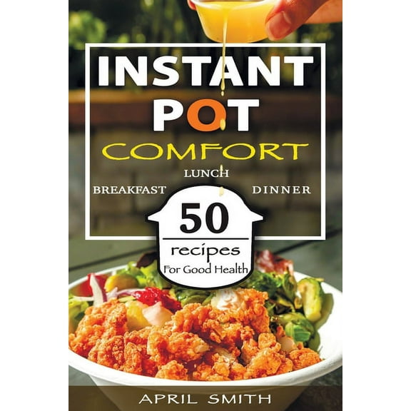 Instant Pot Comfort : 50 Recipes For Good Health (Breakfast, Lunch And Dinner) (Paperback)