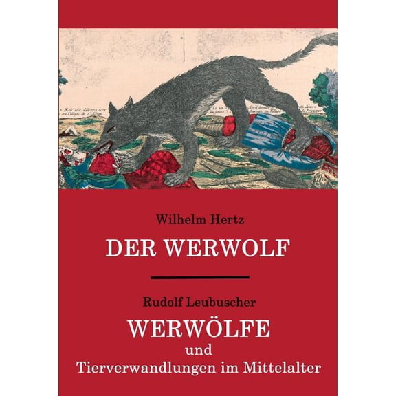 Der Werwolf / Werwölfe und Tierverwandlungen im Mittelalter: Zwei ungekürzte Quellenwerke in einem Band, (Paperback)
