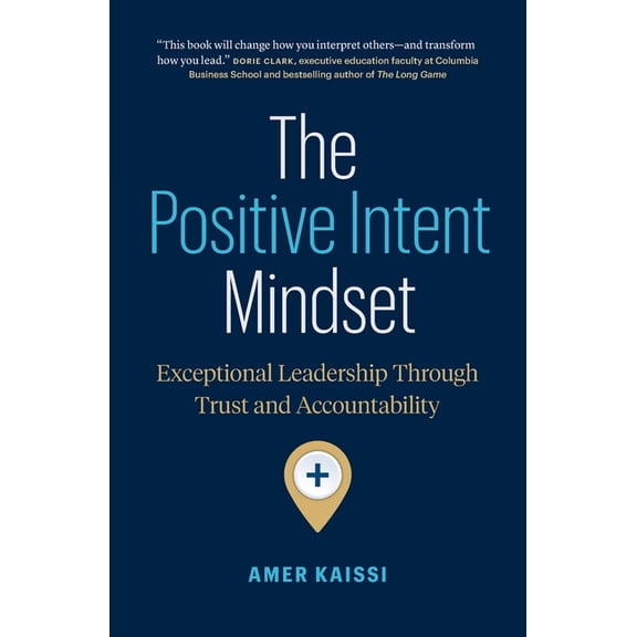 The Positive Intent Mindset: Exceptional Leadership Through Trust and Accountability, (Paperback)